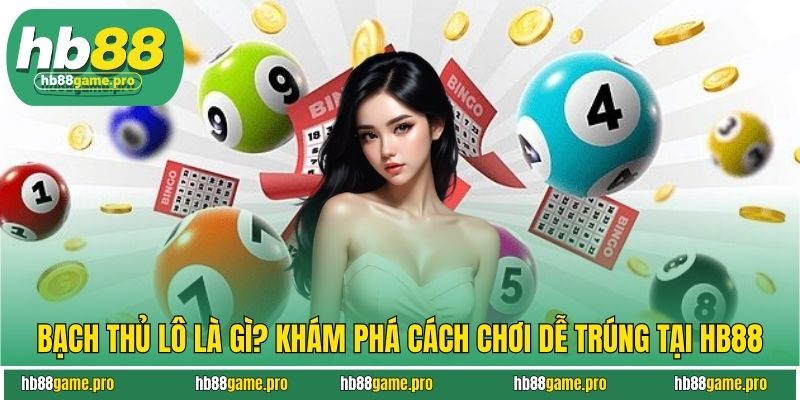 Bạch Thủ Lô Là Gì? Khám Phá Cách Chơi Dễ Trúng Tại HB88 1 Bạch Thủ Lô Là Gì? Khám Phá Cách Chơi Dễ Trúng Tại HB88