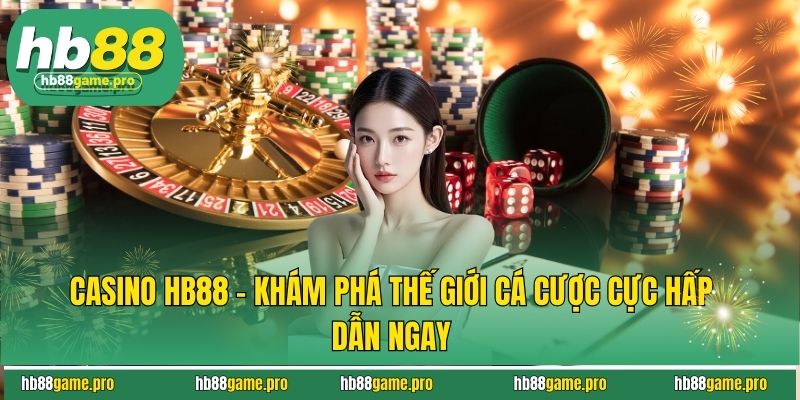 Casino HB88 - Khám Phá Thế Giới Cá Cược Cực Hấp Dẫn Ngay 4 Casino HB88 - Khám Phá Thế Giới Cá Cược Cực Hấp Dẫn Ngay