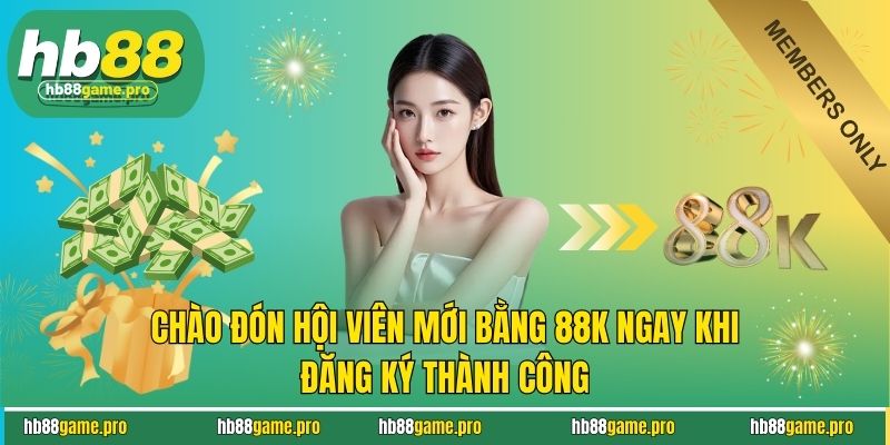 Khuyến Mãi HB88 1 Chào đón hội viên mới bằng 88K ngay khi đăng ký thành công