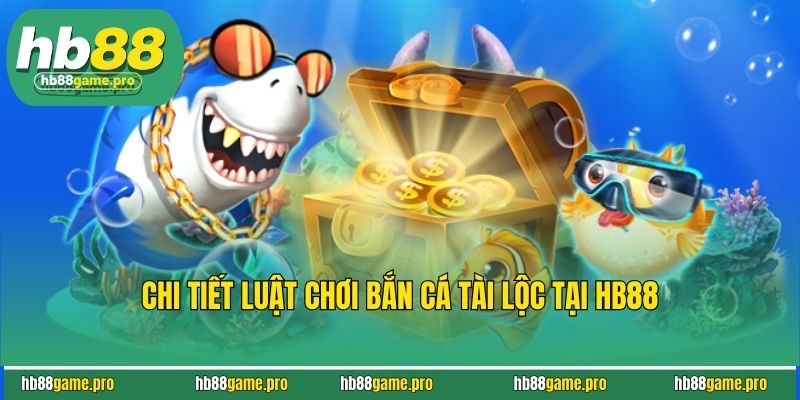 Bắn Cá Tài Lộc - Săn Thưởng Cực Đỉnh, Rinh Quà Cực Đã 3 Chi tiết luật chơi bắn cá tài lộc tại HB88
