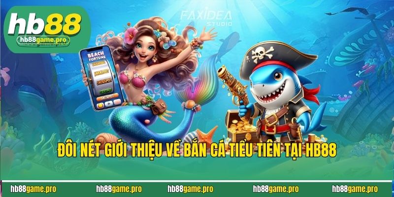 Bắn Cá Tiểu Tiên - Săn Thưởng Cá Lớn, Tiền Về Đầy Túi 2 Đôi Nét Giới Thiệu Về Bắn Cá Tiểu Tiên Tại HB88