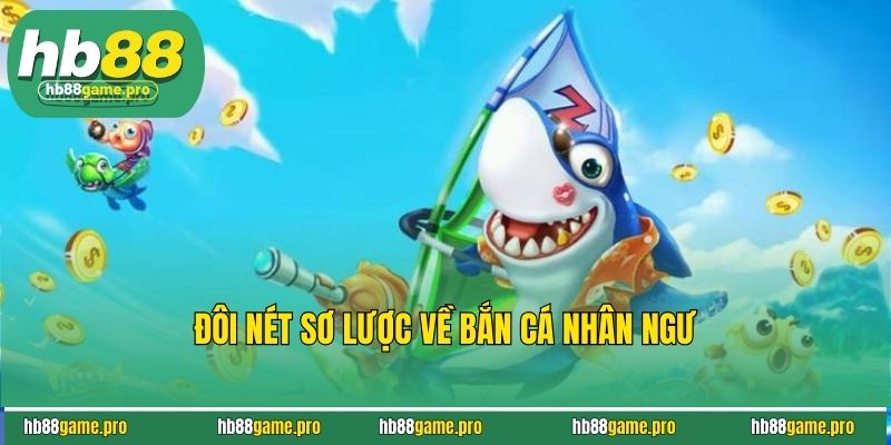 Bắn Cá Nhân Ngư - Khám Phá Đại Dương Săn Thưởng Đỉnh Cao 2 Đôi nét sơ lược về bắn cá nhân ngư
