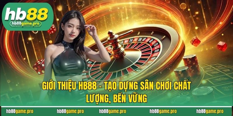 Giới Thiệu HB88 1 Giới thiệu HB88 - Tạo dựng sân chơi chất lượng, bền vững