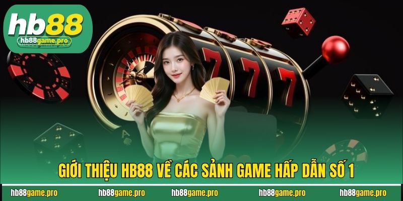 Giới Thiệu HB88 2 Giới thiệu HB88 về các sảnh game hấp dẫn số 1