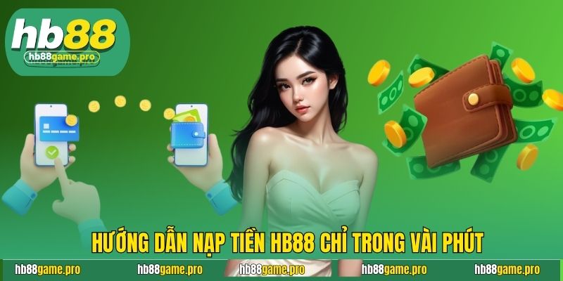 Hướng Dẫn Nạp Tiền HB88 Cực Mượt Mà, Chơi Cực Đã Tay  3 Những phương thức được hỗ trợ khi nạp tiền HB88
