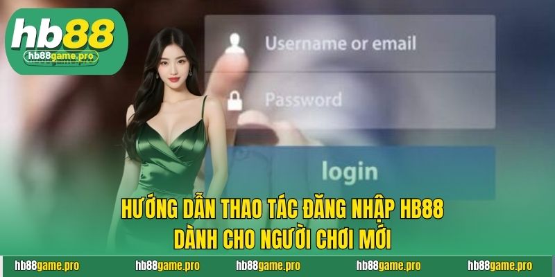 Đăng Nhập Hb88 - Hướng Dẫn An Toàn Và Cực Nhanh Chóng  2 Hướng dẫn thao tác đăng nhập HB88 dành cho người chơi mới