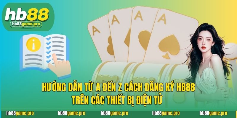 Đăng Ký HB88, Khám Phá Ngay Thế Giới Giải Trí Không Giới Hạn 3 Hướng dẫn từ A đến Z cách đăng ký HB88 trên các thiết bị điện tử