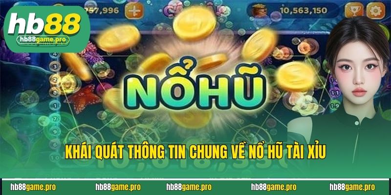 Nổ Hũ Tài Xỉu - Bùng Nổ Xu Vàng, Đổi Đời Hôm Nay Cùng HB88 2 Khái quát thông tin chung về nổ hũ tài xỉu