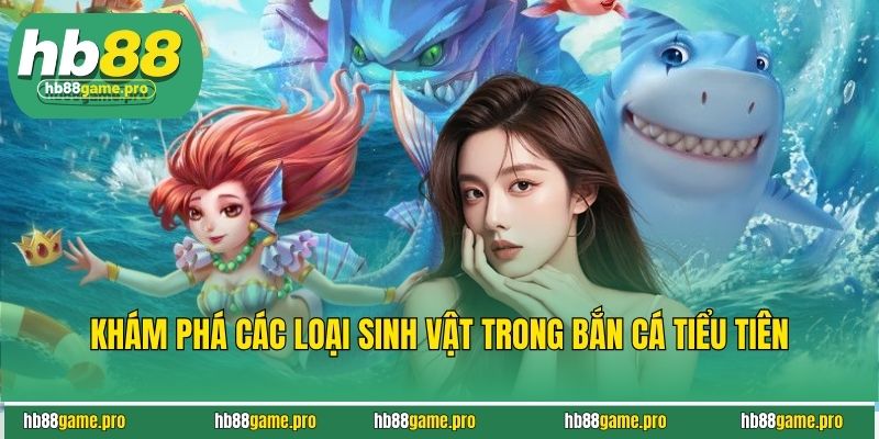 Bắn Cá Tiểu Tiên - Săn Thưởng Cá Lớn, Tiền Về Đầy Túi 3 Khám phá các loại sinh vật trong bắn cá tiểu tiên