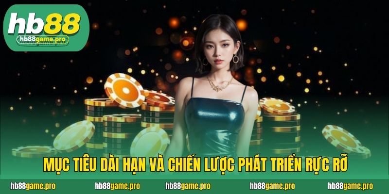HB88 49 Mục tiêu dài hạn và chiến lược phát triển rực rỡ