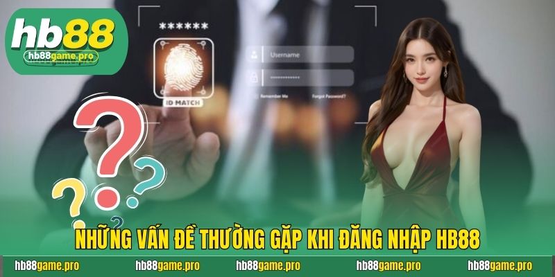 Đăng Nhập Hb88 - Hướng Dẫn An Toàn Và Cực Nhanh Chóng  4 Những vấn đề thường gặp khi đăng nhập HB88