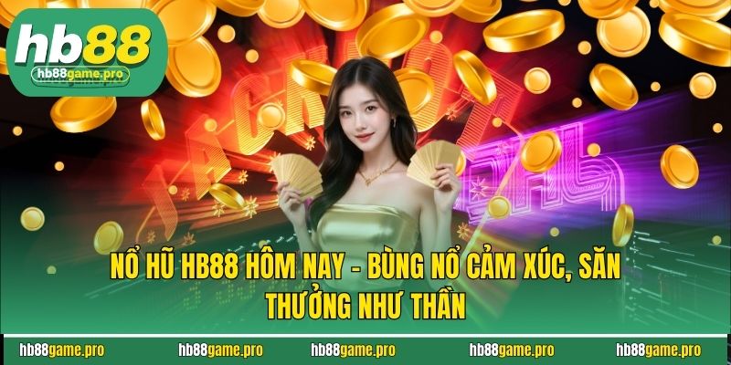 Nổ Hũ HB88 Hôm Nay - Bùng Nổ Cảm Xúc, Săn Thưởng Như Thần 6 Nổ Hũ HB88 Hôm Nay - Bùng Nổ Cảm Xúc, Săn Thưởng Như Thần