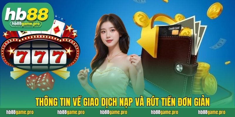 HB88 63 Thông tin về giao dịch nạp và rút tiền đơn giản