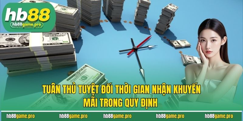 Khuyến Mãi HB88 6 Tuân thủ tuyệt đối thời gian nhận khuyến mãi trong quy định