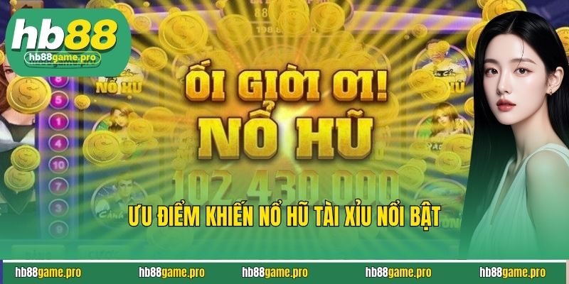 Nổ Hũ Tài Xỉu - Bùng Nổ Xu Vàng, Đổi Đời Hôm Nay Cùng HB88 4 Ưu điểm khiến nổ hũ tài xỉu nổi bật